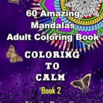 60 Amazing Mandalas Adult Coloring Book Coloring to Calm Book 2: An uplifting adult Coloring Book with relaxing mandalas and uplifting quotes for relaxation, stress relief and self love.