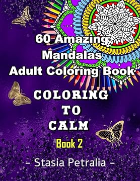 60 Amazing Mandalas Adult Coloring Book Coloring to Calm Book 2: An uplifting adult Coloring Book with relaxing mandalas and uplifting quotes for relaxation, stress relief and self love.